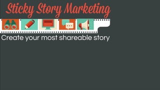Sticky Story Marketing
Create your most shareable story
 