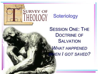 Soteriology Session One: The Doctrine of Salvation What happened when I got saved? 