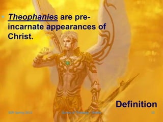 • Theophanies are pre-
  incarnate appearances of
  Christ.




                                                 Definition
 SSM Spring 2010   Survey of Theology - Shelby           10
 