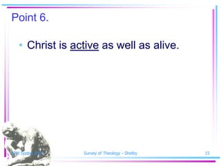 Point 6.

   • Christ is active as well as alive.




SSM Spring 2010   Survey of Theology - Shelby   15
 