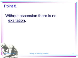 Point 8.

 Without ascension there is no
  exaltation.




SSM Spring 2010   Survey of Theology - Shelby   20
 