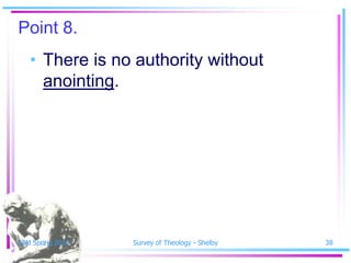 Point 8.
   • There is no authority without
     anointing.




SSM Spring 2010   Survey of Theology - Shelby   38
 