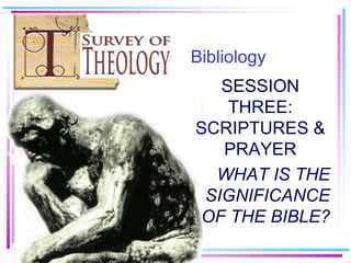 Bibliology
   SESSION
    THREE:
SCRIPTURES &
   PRAYER
  WHAT IS THE
 SIGNIFICANCE
OF THE BIBLE?
 