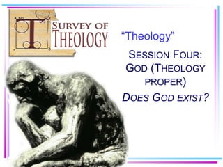 ―Theology‖
 SESSION FOUR:
GOD (THEOLOGY
   PROPER)
DOES GOD EXIST?
 