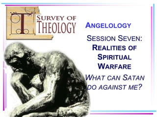 ANGELOLOGY
SESSION SEVEN:
 REALITIES OF
  SPIRITUAL
   WARFARE
WHAT CAN SATAN
DO AGAINST ME?
 