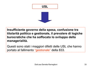 USL Insufficiente governo della spesa, confusione tra titolarità politica e gestionale, il prevalere di logiche burocratiche che ha soffocato lo sviluppo della managerialità. Questi sono stati i maggiori difetti delle USL che hanno portato al fallimento  “gestionale”  della 833. 