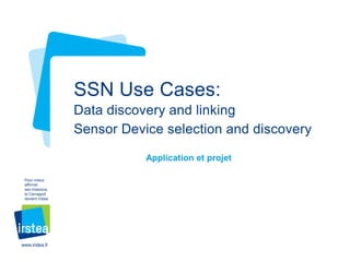 SSN Use Cases:
Data discovery and linking
Sensor Device selection and discovery
Application et projet
Pour mieux
affirmer
ses missions,
le Cemagref
devient Irstea

www.irstea.fr

 