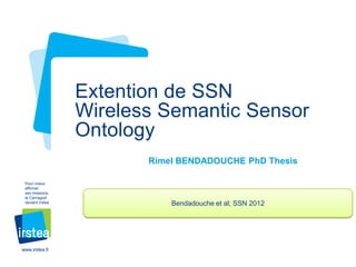 Extention de SSN
Wireless Semantic Sensor
Ontology
Rimel BENDADOUCHE PhD Thesis
Pour mieux
affirmer
ses missions,
le Cemagref
devient Irstea

www.irstea.fr

Bendadouche et al; SSN 2012

 