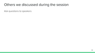 Others we discussed during the session
Ask questions to speakers
33
 