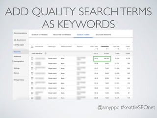@amyppc #seattleSEOnet
ADD QUALITY SEARCHTERMS
AS KEYWORDS
 