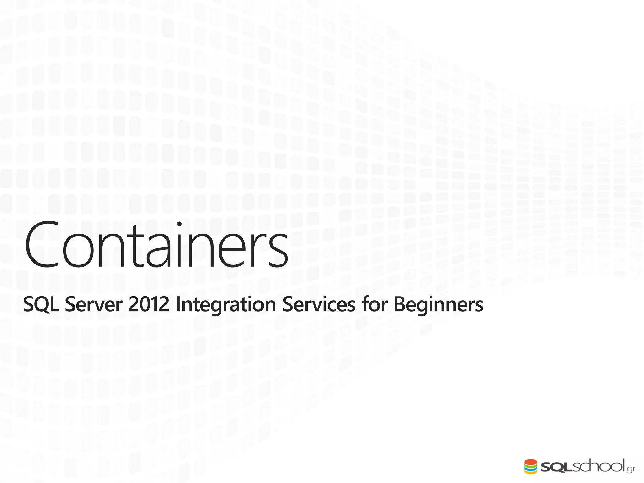 Containers
SQL Server 2012 Integration Services for Beginners
 