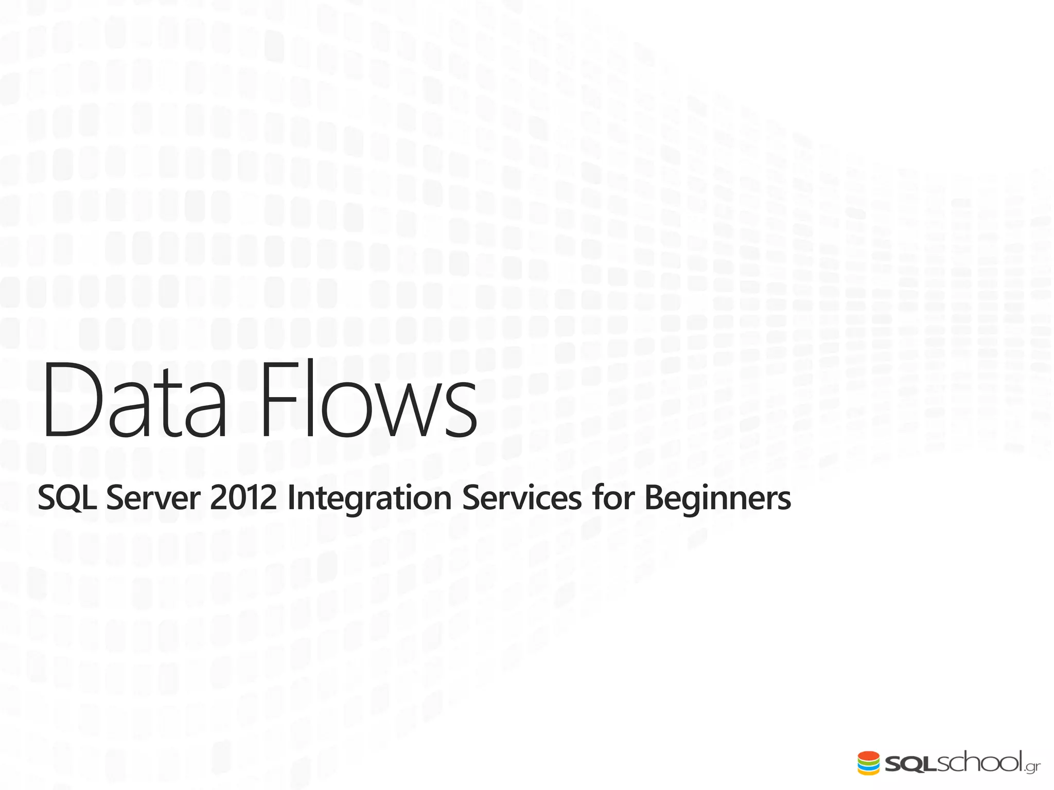 Data Flows
SQL Server 2012 Integration Services for Beginners
 