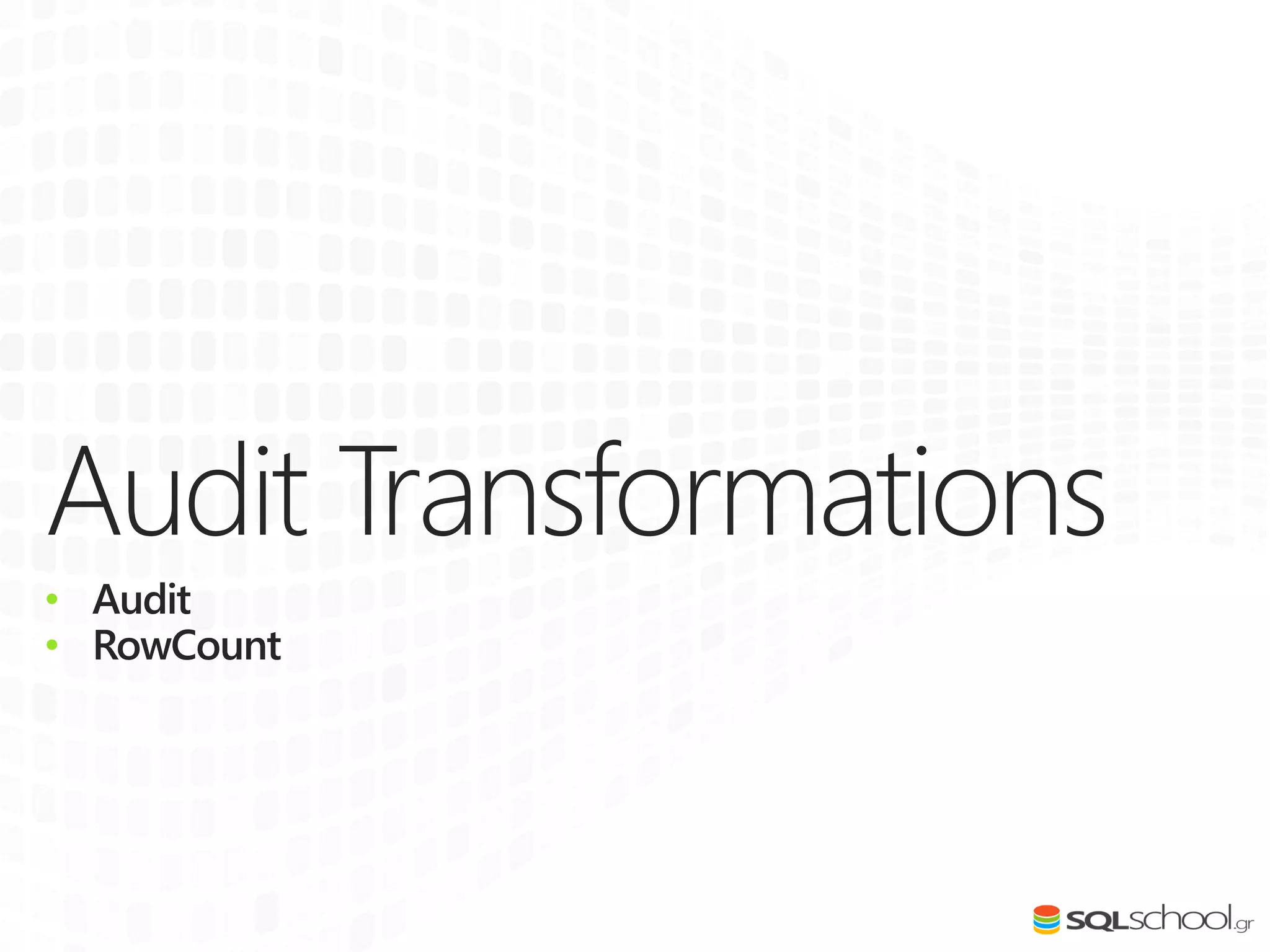 Audit Transformations
• Audit
• RowCount
 
