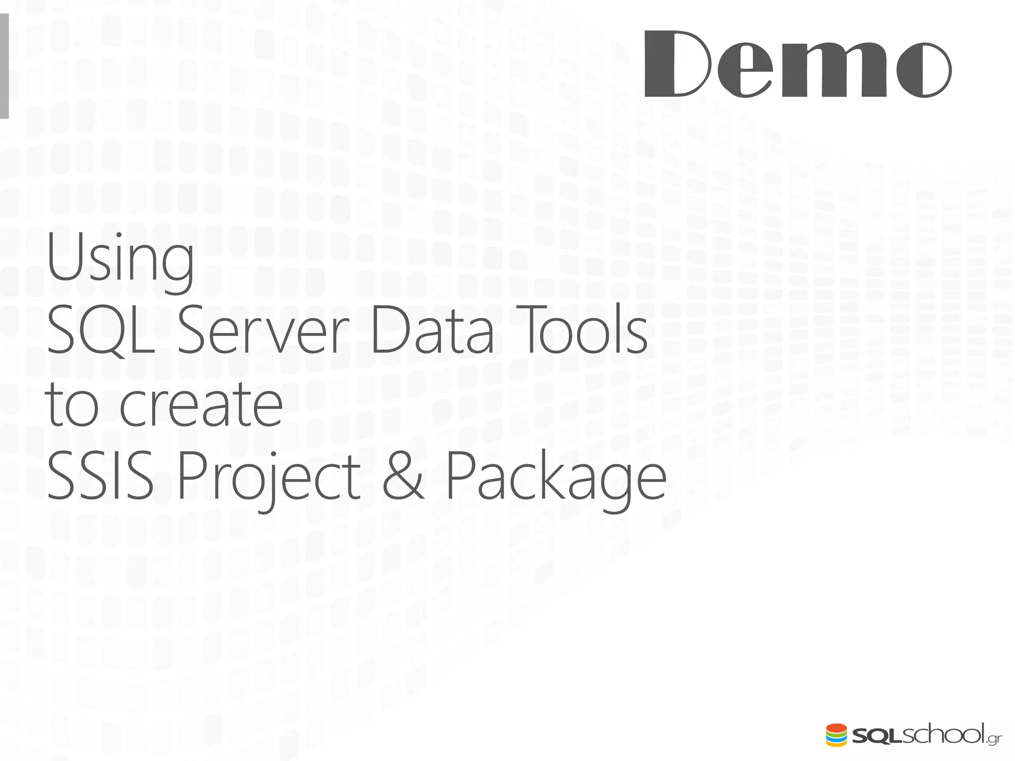 Using
SQL Server Data Tools
to create
SSIS Project & Package
 