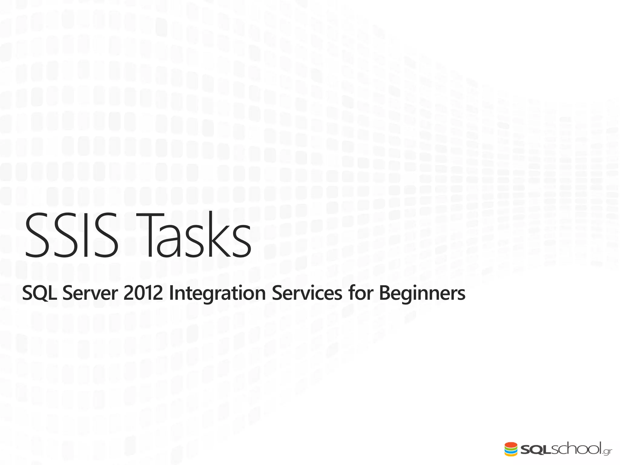 SSIS Tasks
SQL Server 2012 Integration Services for Beginners
 