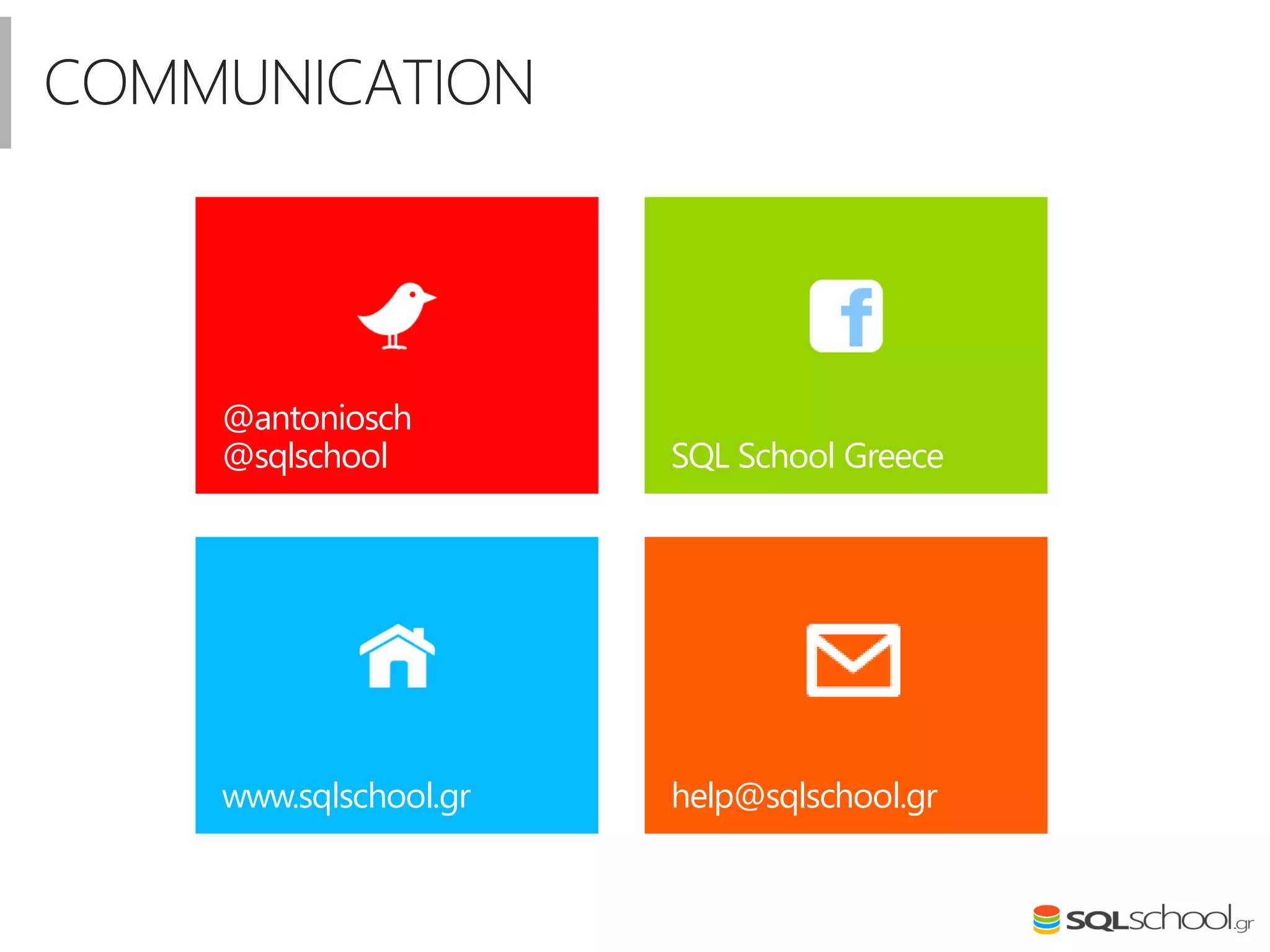 @antoniosch
@sqlschool SQL School Greece
www.sqlschool.gr help@sqlschool.gr
COMMUNICATION
 