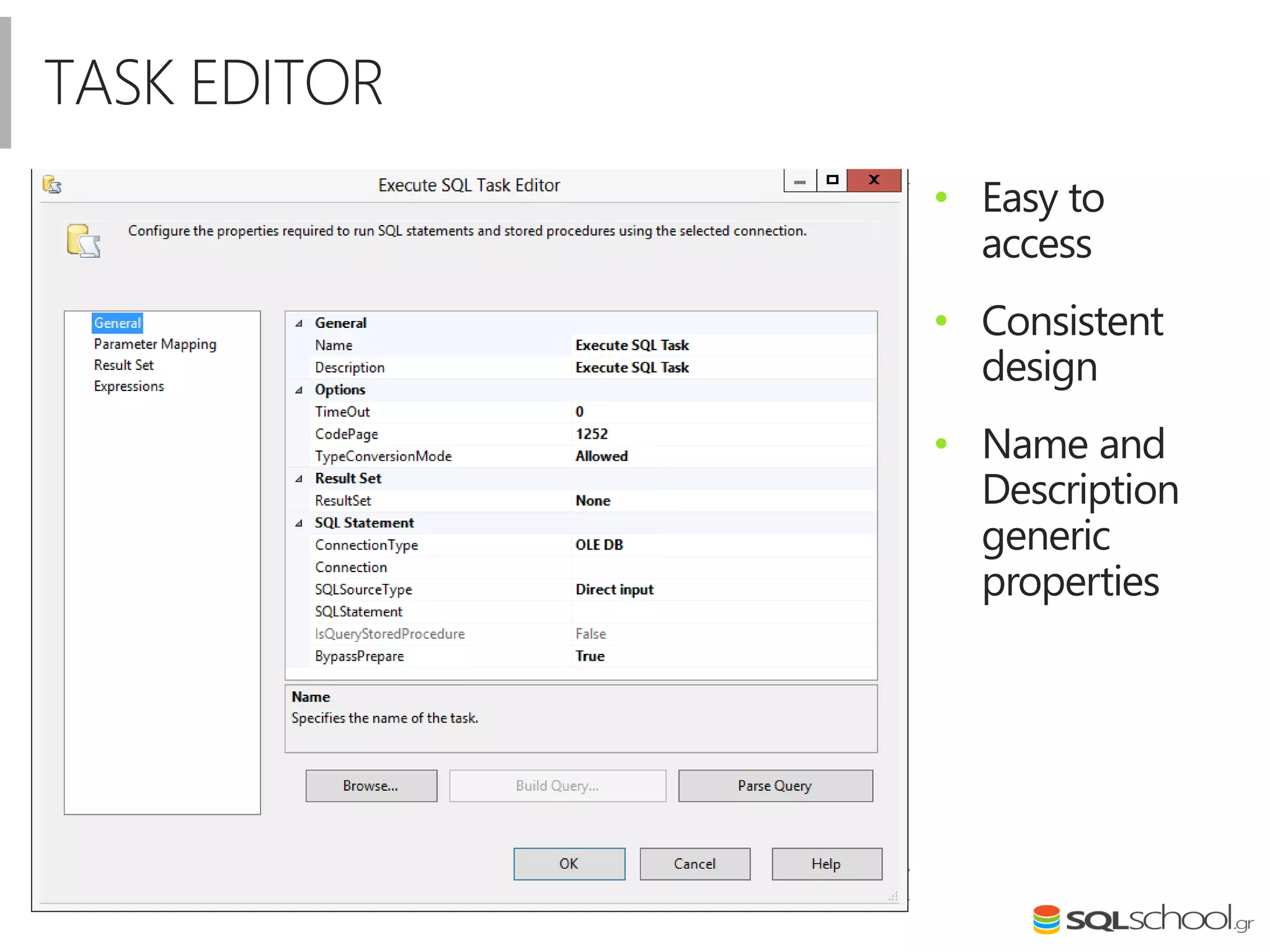 TASK EDITOR
• Easy to
access
• Consistent
design
• Name and
Description
generic
properties
 