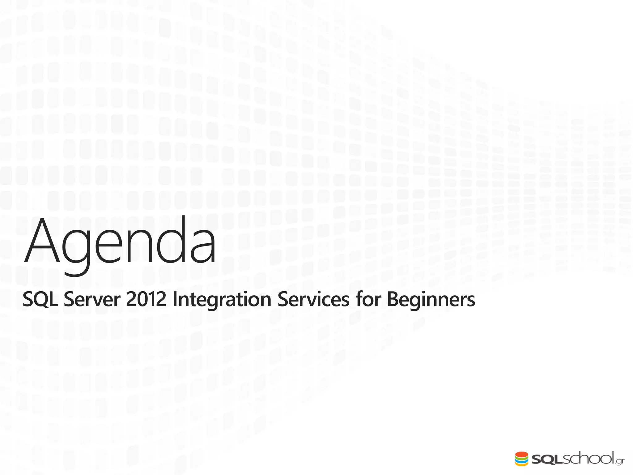 Agenda
SQL Server 2012 Integration Services for Beginners
 
