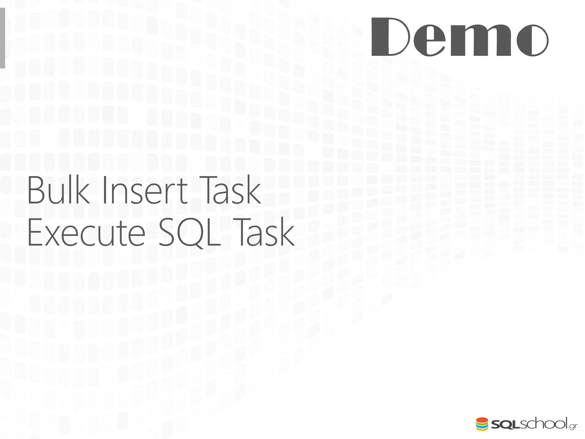Bulk Insert Task
Execute SQL Task
 