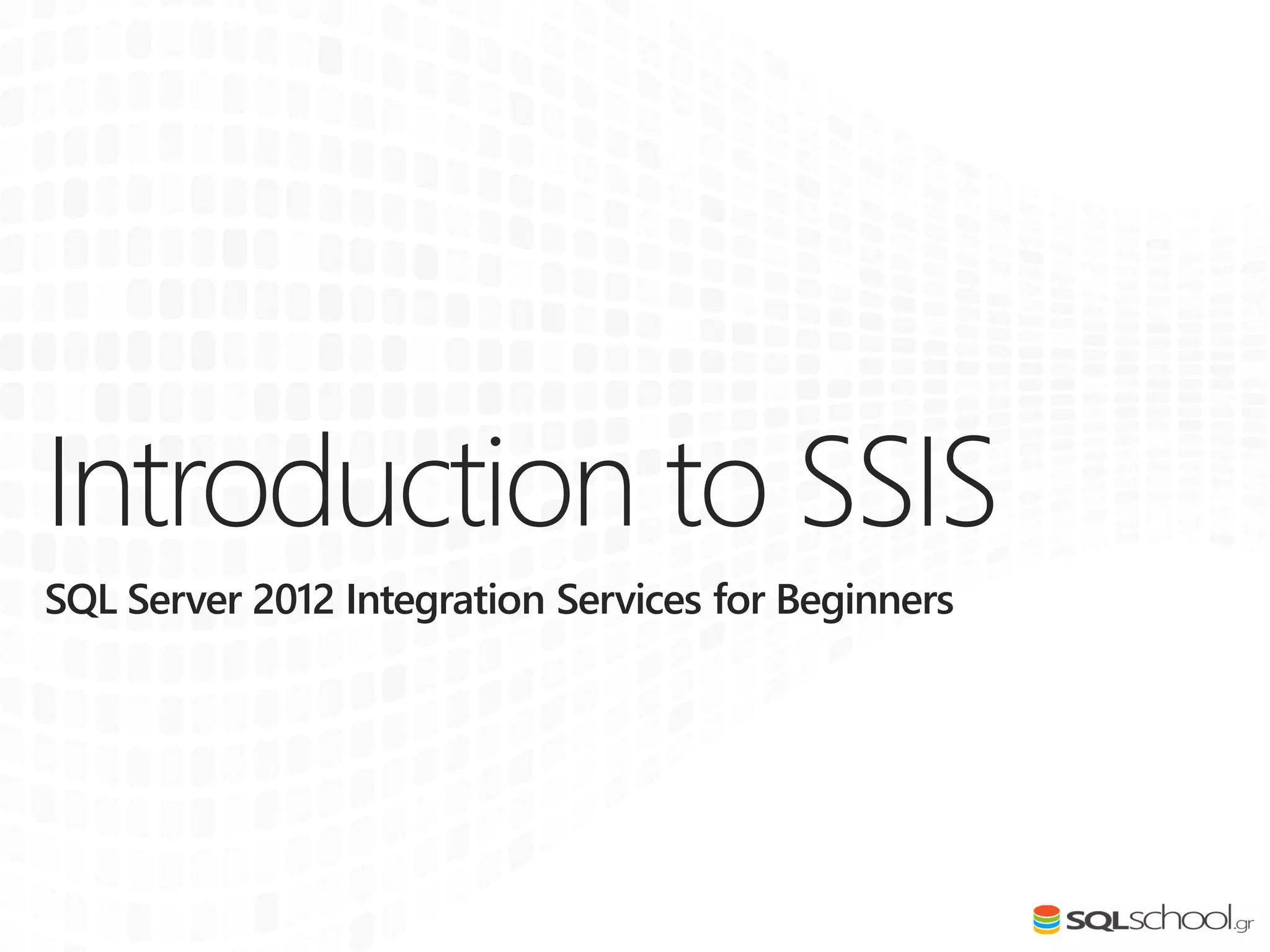 Introduction to SSIS
SQL Server 2012 Integration Services for Beginners
 