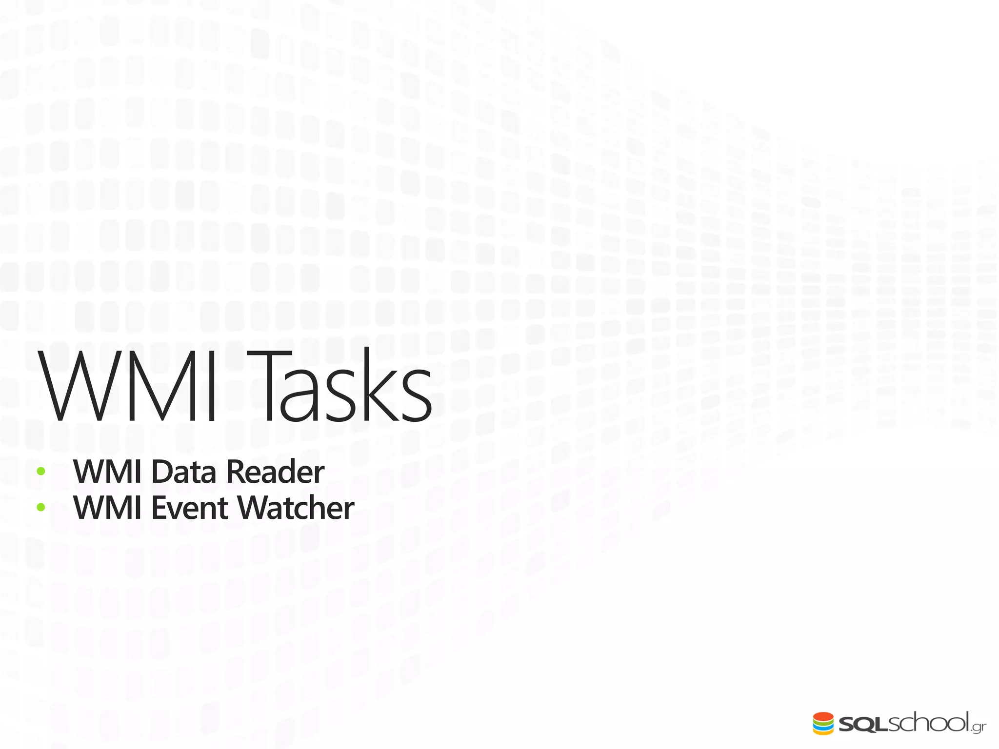 WMI Tasks
• WMI Data Reader
• WMI Event Watcher
 