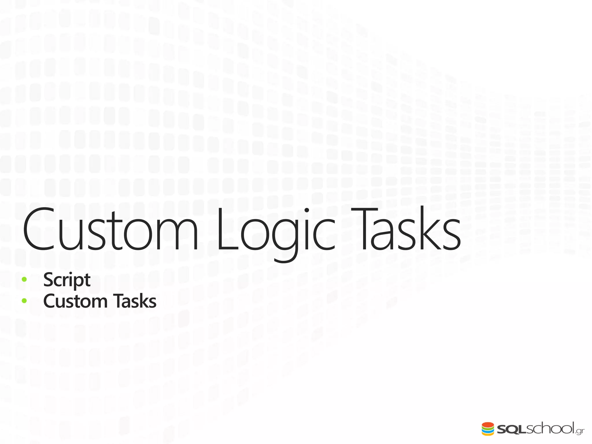 Custom Logic Tasks
• Script
• Custom Tasks
 