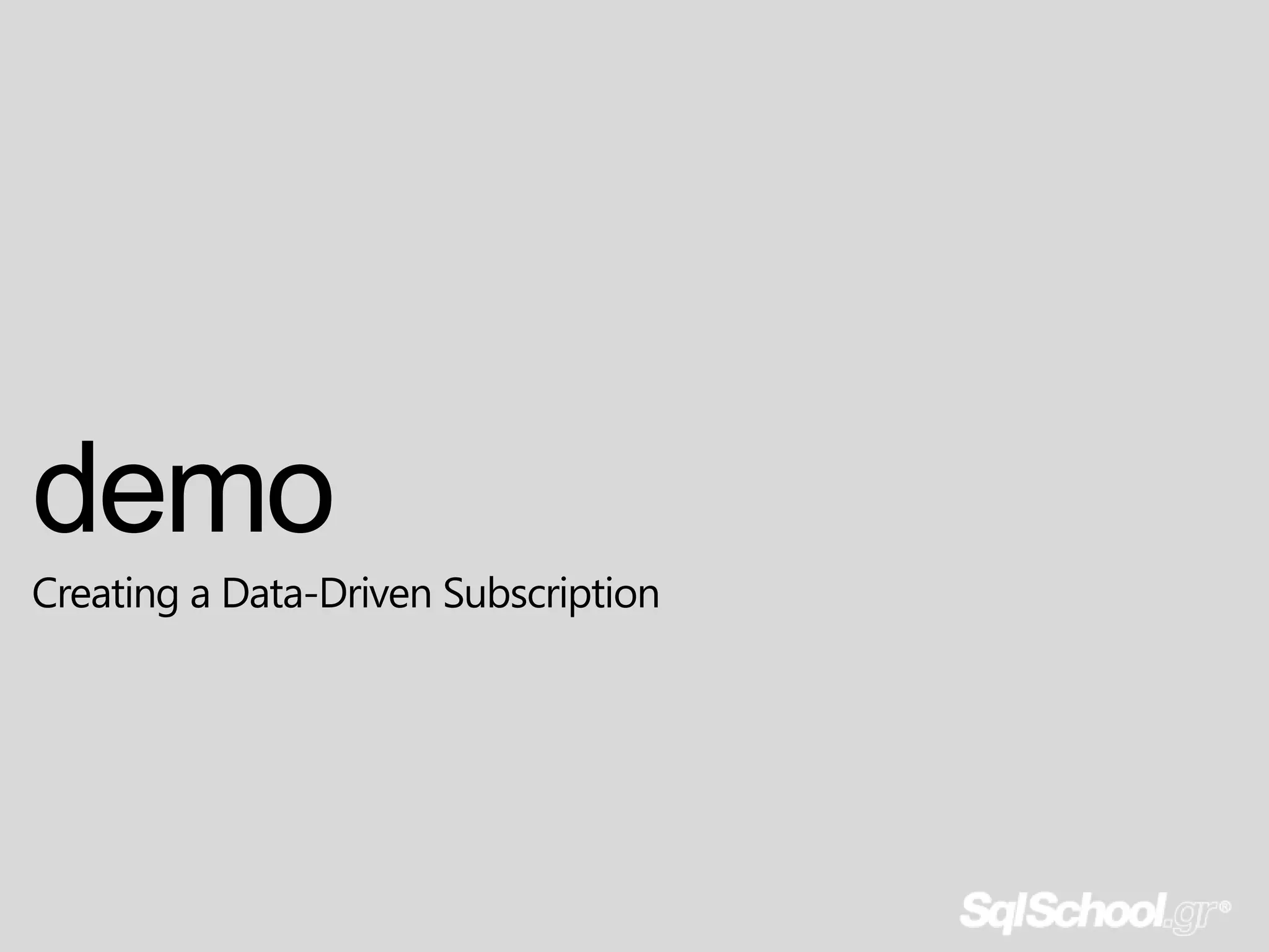 demo
Creating a Data-Driven Subscription
 