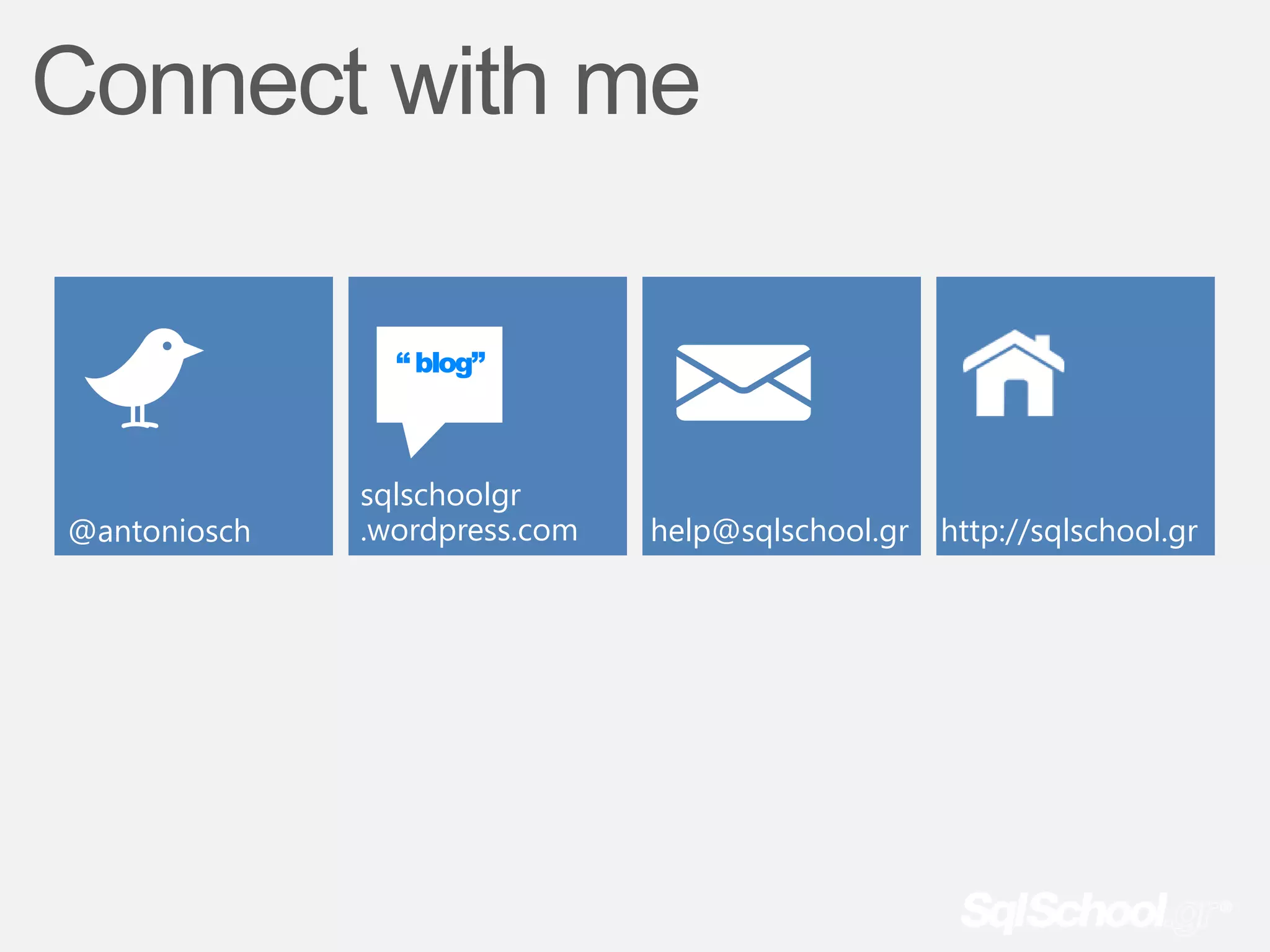 Connect with me

                “ blog”



              sqlschoolgr
@antoniosch   .wordpress.com   help@sqlschool.gr http://sqlschool.gr
 
