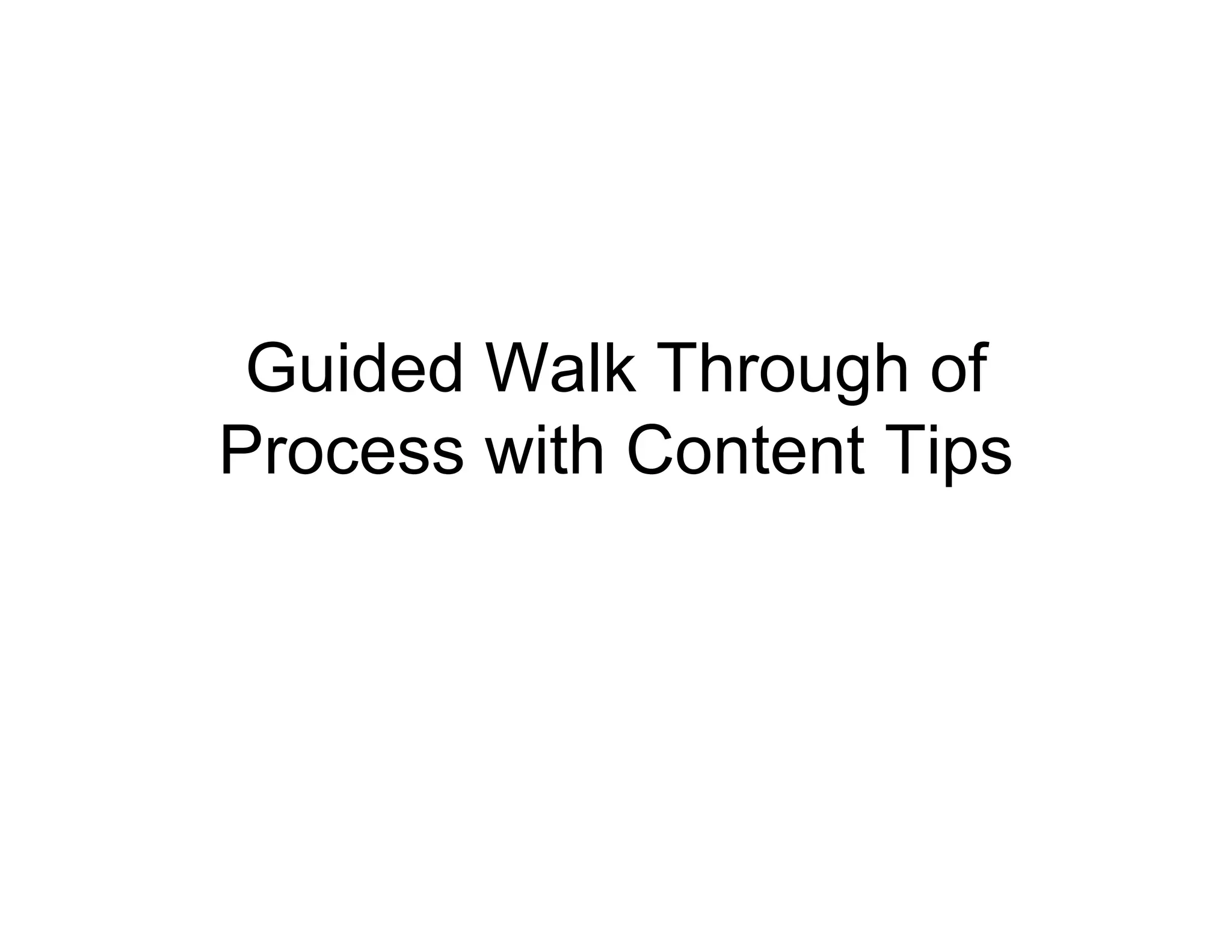 Guided Walk Through of
Process with Content Tips
 