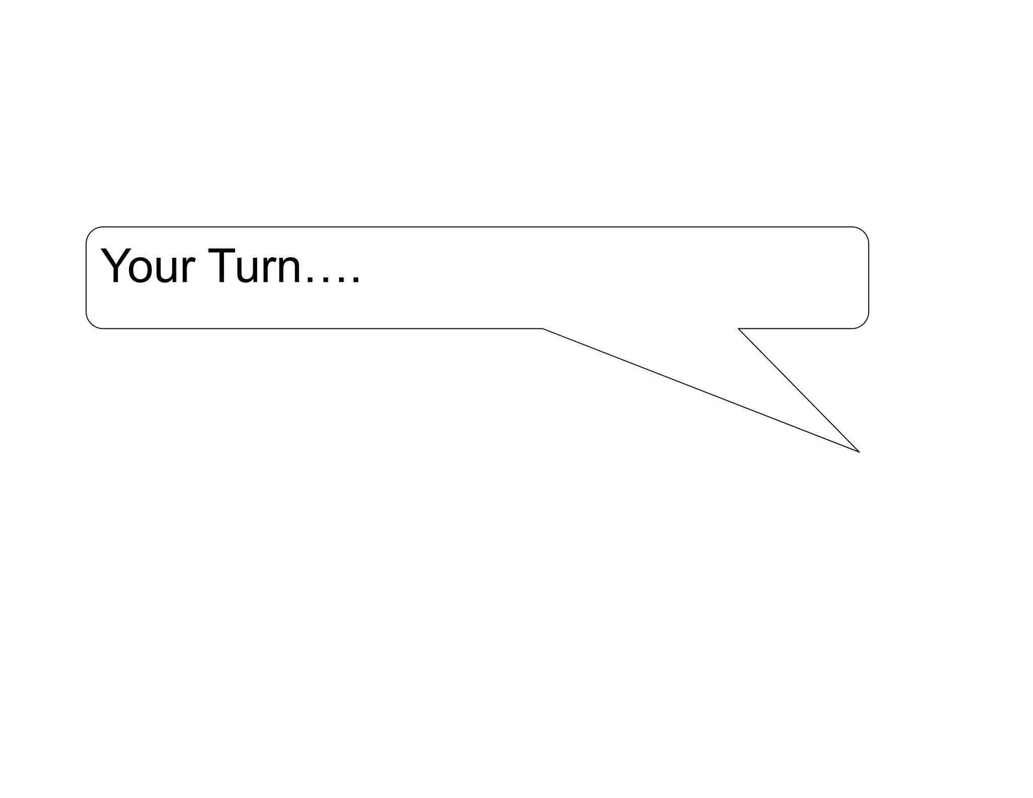 Your Turn….
 