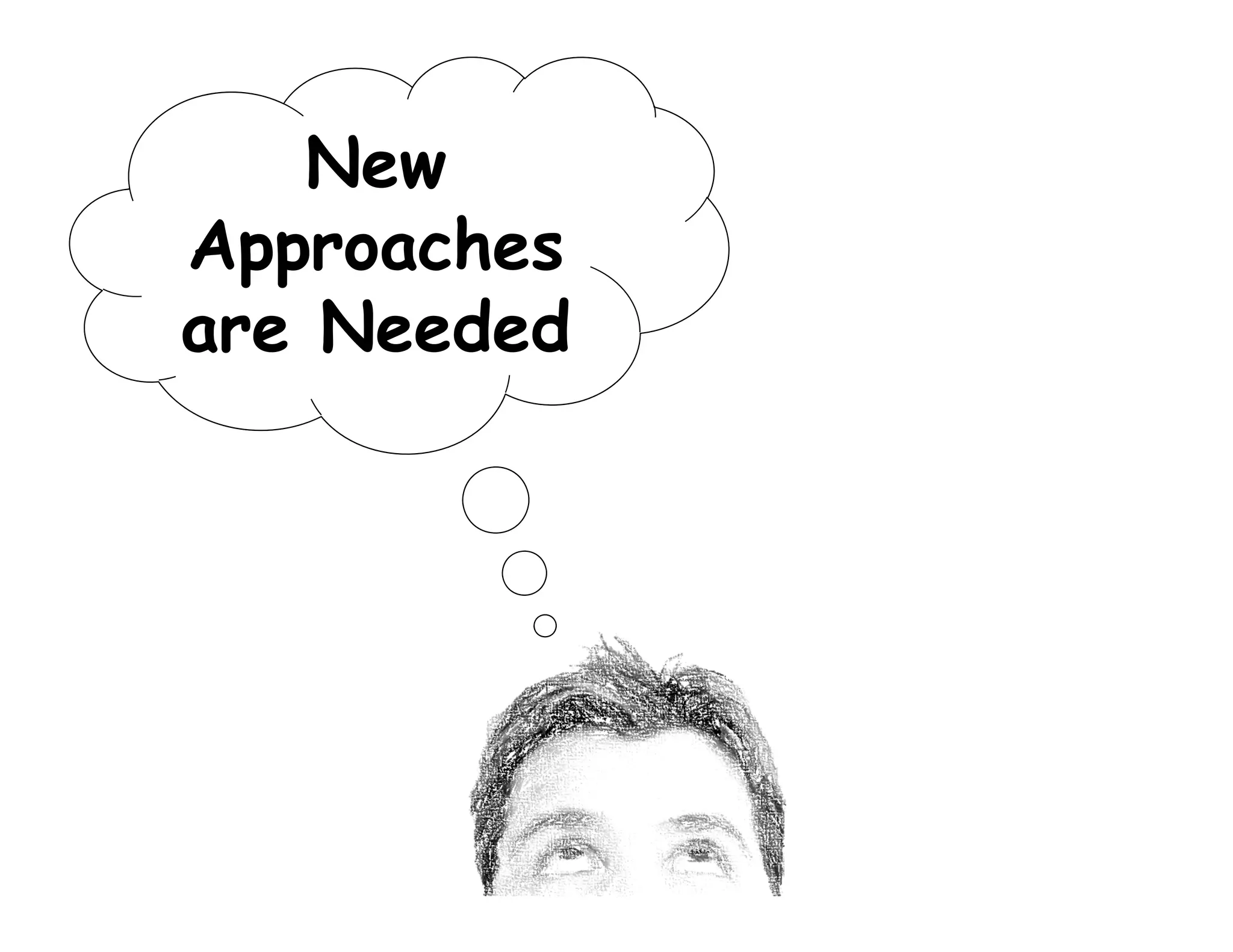 New
Approaches
are Needed
 