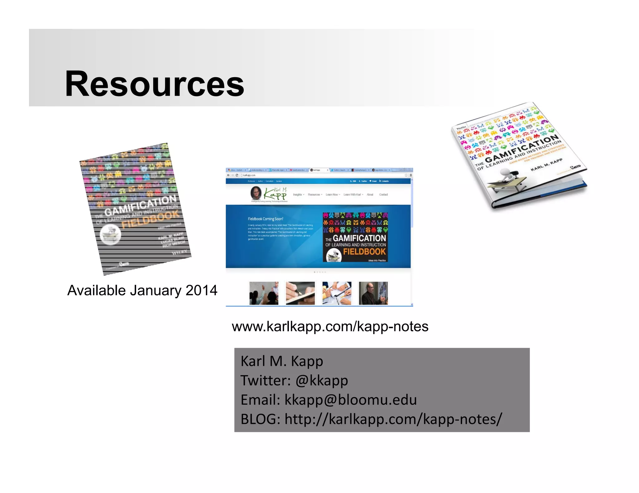 Resources
Available January 2014
www.karlkapp.com/kapp-notes
Karl M. Kapp
Twitter: @kkapp
Email: kkapp@bloomu.edu
BLOG: http://karlkapp.com/kapp‐notes/
 
