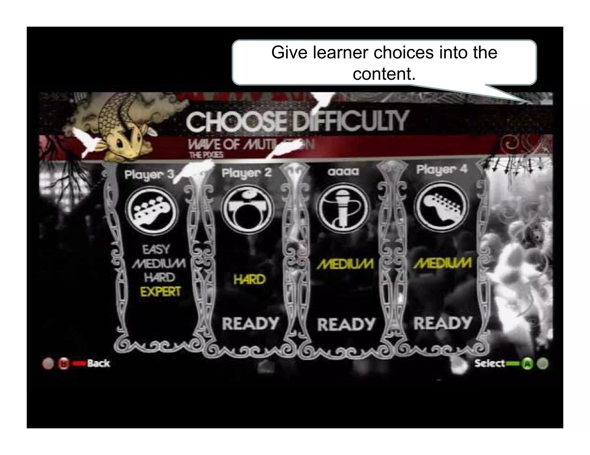 Give learner choices into the
content.
 