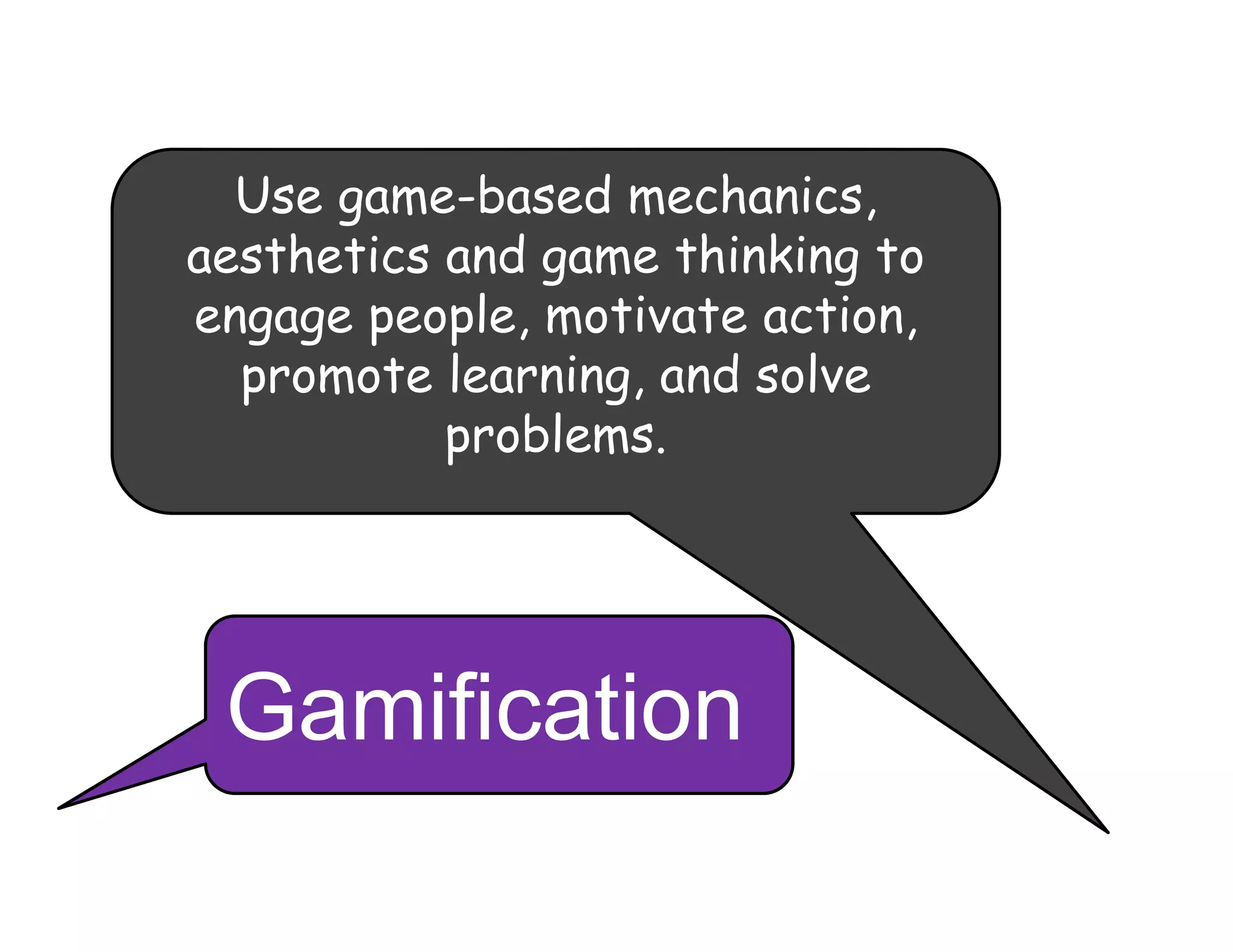 Use game-based mechanics,
aesthetics and game thinking to
engage people, motivate action,
promote learning, and solve
problems.
Gamification
 