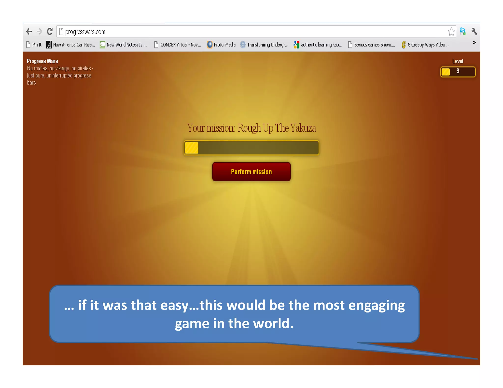 … if it was that easy…this would be the most engaging 
game in the world.
 