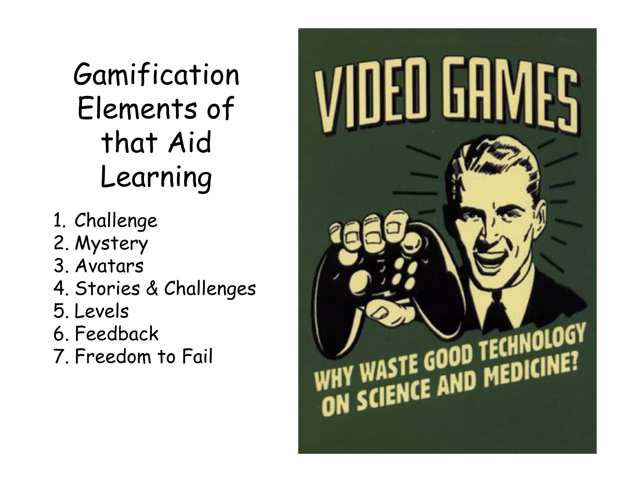 Gamification
Elements of
that Aid
Learning
1. Challenge
2. Mystery
3. Avatars
4. Stories & Challenges
5. Levels
6. Feedback
7. Freedom to Fail
 