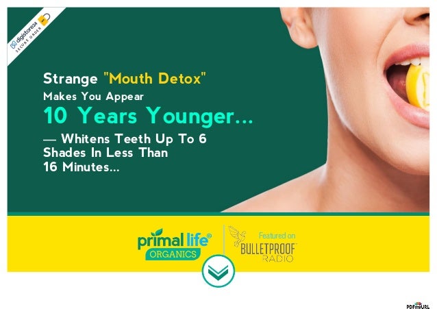 Strange "Mouth Detox"
Makes You Appear
10 Years Younger...
— Whitens Teeth Up To 6
Shades In Less Than
16 Minutes...
S
E
C
U
R
E
O
R
D
E
R
 