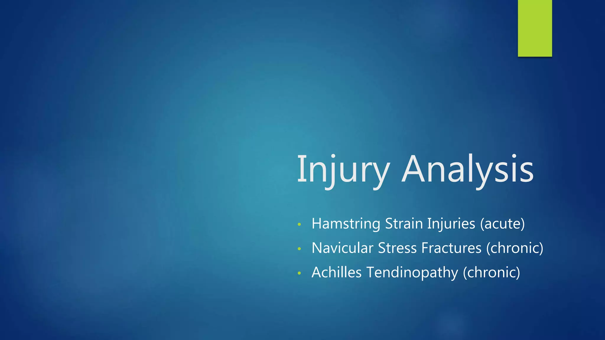 Injury Analysis
• Hamstring Strain Injuries (acute)
• Navicular Stress Fractures (chronic)
• Achilles Tendinopathy (chronic)
 