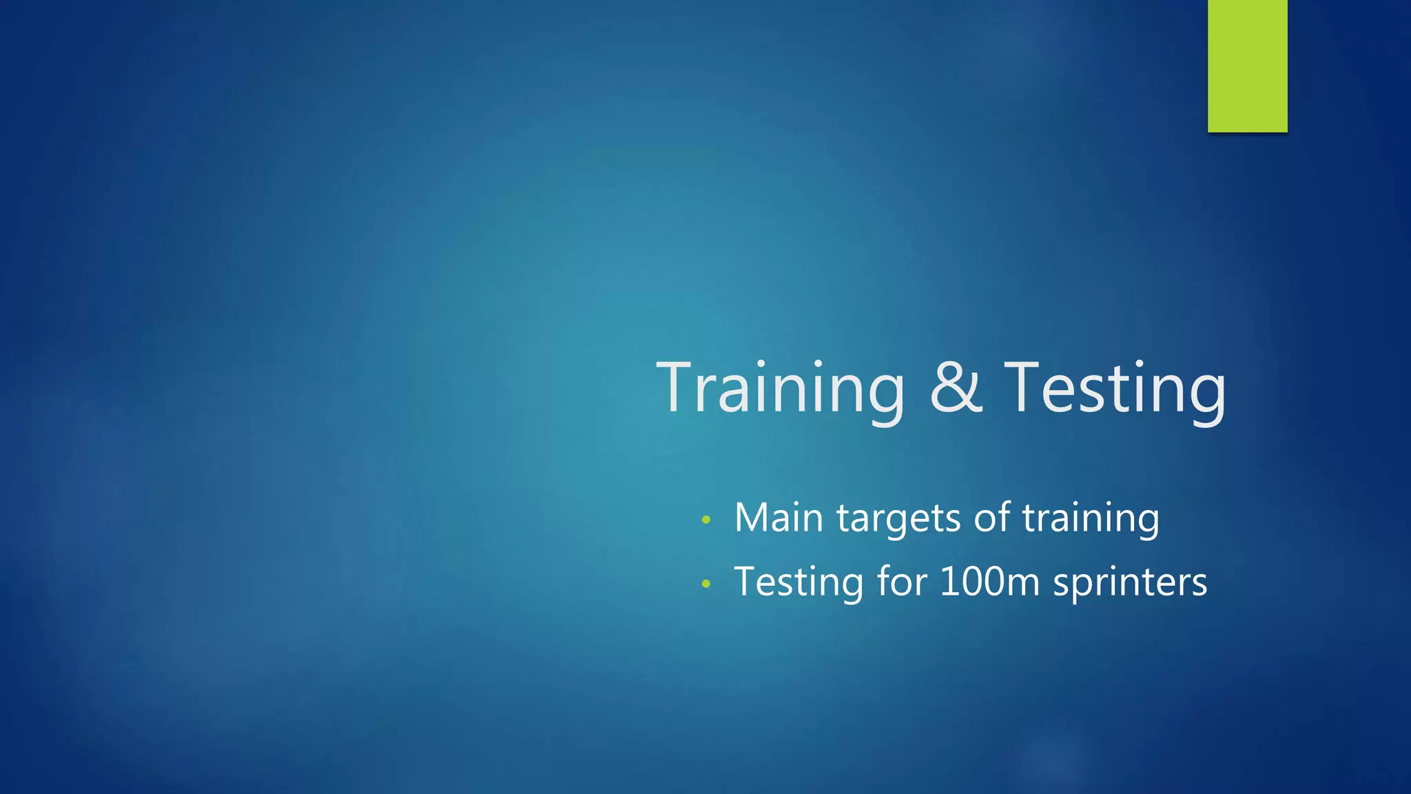 Training & Testing
• Main targets of training
• Testing for 100m sprinters
 