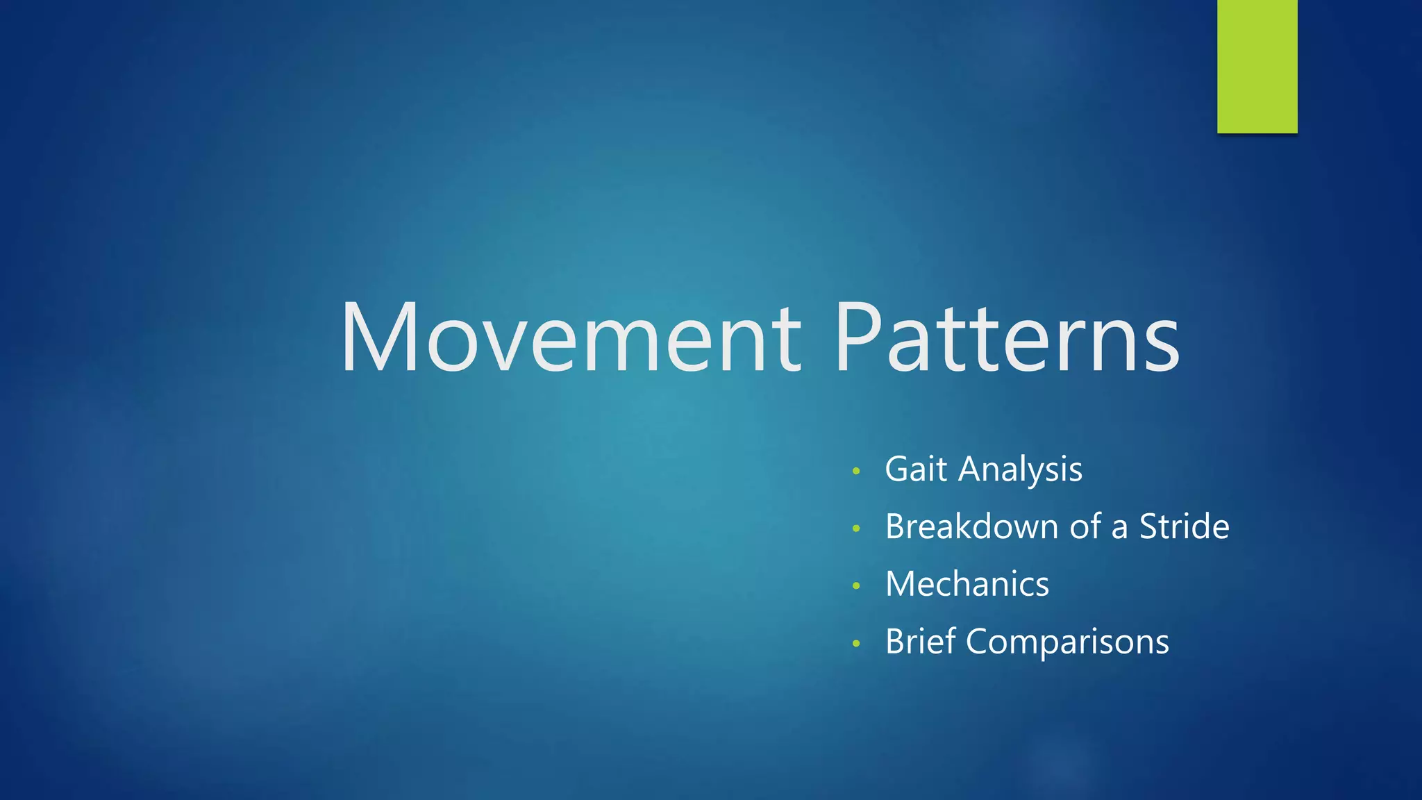 Movement Patterns
• Gait Analysis
• Breakdown of a Stride
• Mechanics
• Brief Comparisons
 