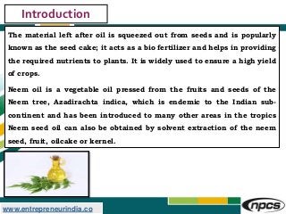 www.entrepreneurindia.co
Introduction
The material left after oil is squeezed out from seeds and is popularly
known as the...