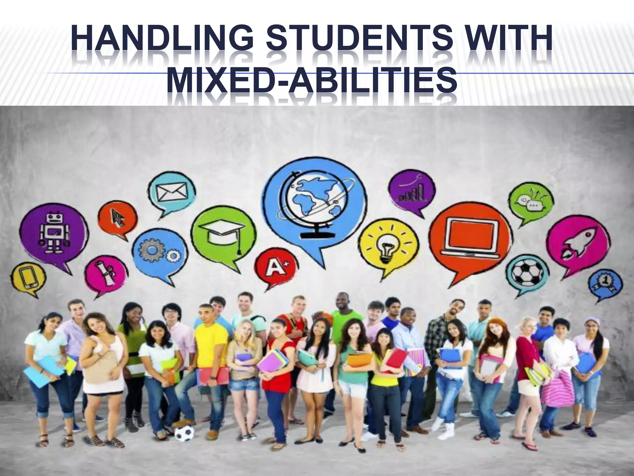 HANDLING STUDENTS WITH
MIXED-ABILITIES