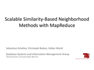 Scalable Similarity-Based Neighborhood
       Methods with MapReduce
          6th ACM Conference on Recommender Systems, Dublin, 2012




Sebastian Schelter, Christoph Boden, Volker Markl

Database Systems and Information Management Group
Technische Universität Berlin
 