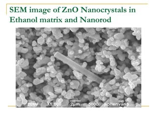 SEM image of ZnO Nanocrystals in
Ethanol matrix and Nanorod
 