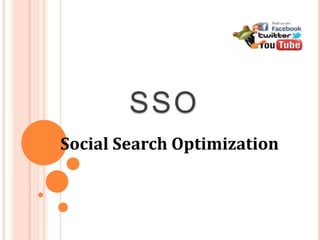 Social Search Optimization
SSO
 