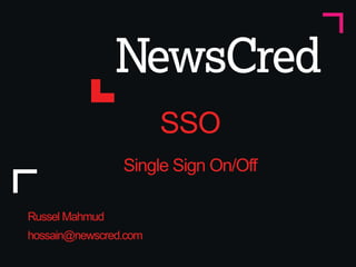 SSO
Single Sign On/Off
Russel Mahmud
hossain@newscred.com
 
