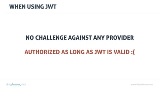 www.docplanner.com
WHEN USING JWT
NO CHALLENGE AGAINST ANY PROVIDER
AUTHORIZED AS LONG AS JWT IS VALID :(
 
