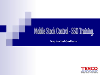 Mobile Stock Control - SSO Training. Nag Arvind Gudiseva 