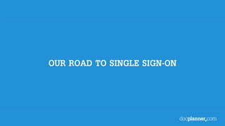 OUR ROAD TO SINGLE SIGN-ON
 