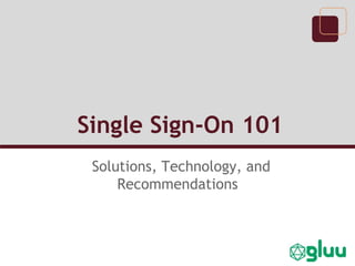 Single Sign-On 101
Solutions, Technology, and
Recommendations
 